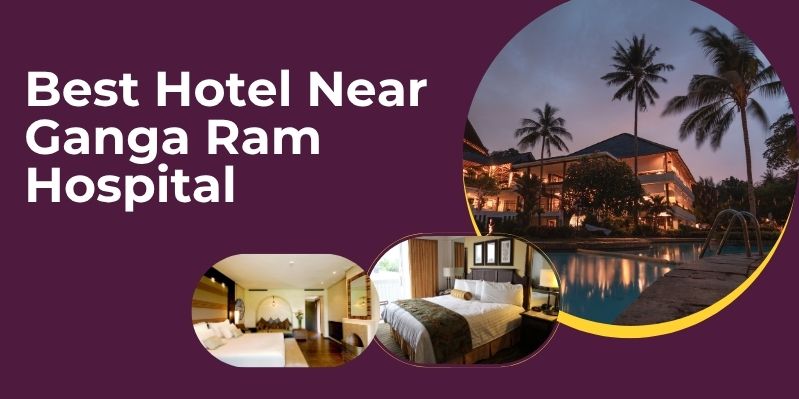 Best Hotel Near Ganga Ram Hospital