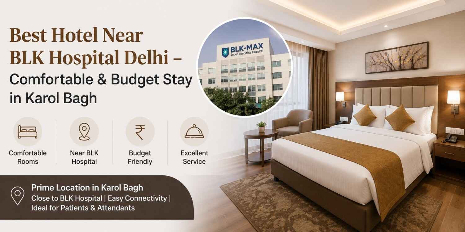 Best Hotel Near BLK Hospital Delhi – Comfortable and Budget Stay in Karol Bagh